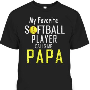 My Favorite Softball Player Calls Me Papa Father’s Day T-Shirt