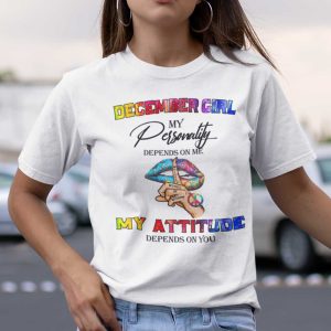 My Personality Depends On Me My Attitude Depends On You Shirt December