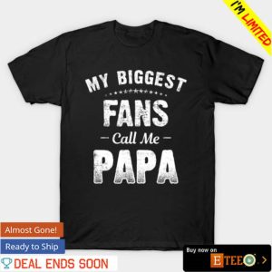 My biggest fans call me papa shirt 1