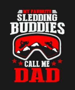 My favorite sledding buddies call me Dad shirt 1 My favorite sledding buddies call me Dad shirt 2