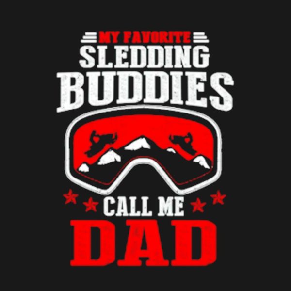 My favorite sledding buddies call me Dad shirt