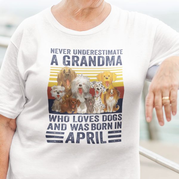 Never Underestimate A Grandma Who Loves Dogs April Shirt