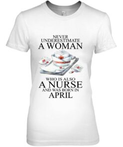 Never Underestimate A Woman Who Is A Nurse Born In April 2