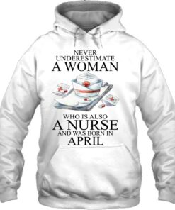 Never Underestimate A Woman Who Is A Nurse Born In April 3