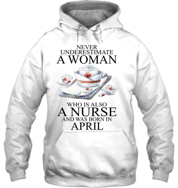 Never Underestimate A Woman Who Is A Nurse Born In April