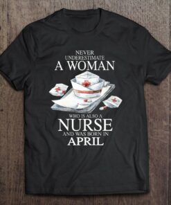 Never Underestimate A Woman Who Is Also A Nurse April 1