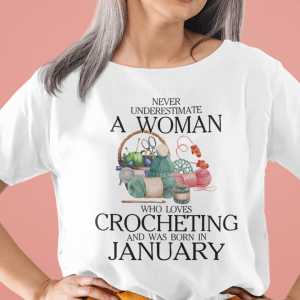 Never Underestimate A Woman Who Loves Crocheting Shirt January