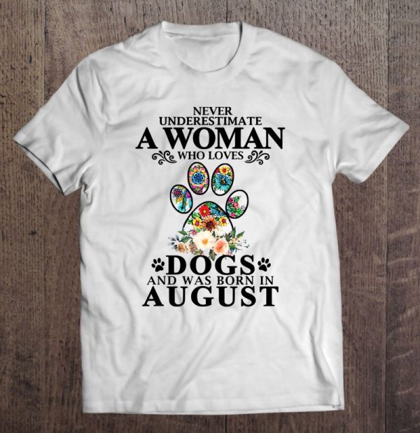 Never Underestimate A Woman Who Loves Dog And Born In August