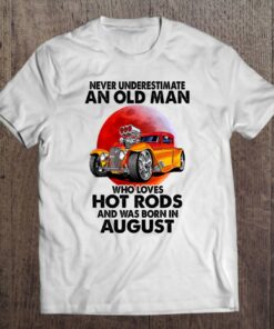 Never Underestimate An Old August Man Who Loves Hot Rods 1