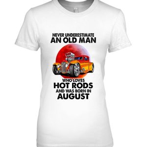 Never Underestimate An Old August Man Who Loves Hot Rods