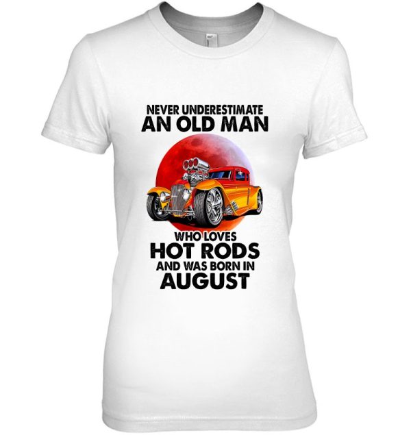 Never Underestimate An Old August Man Who Loves Hot Rods