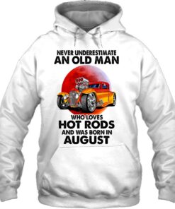 Never Underestimate An Old August Man Who Loves Hot Rods 3