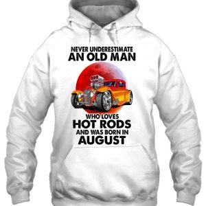 Never Underestimate An Old August Man Who Loves Hot Rods 3