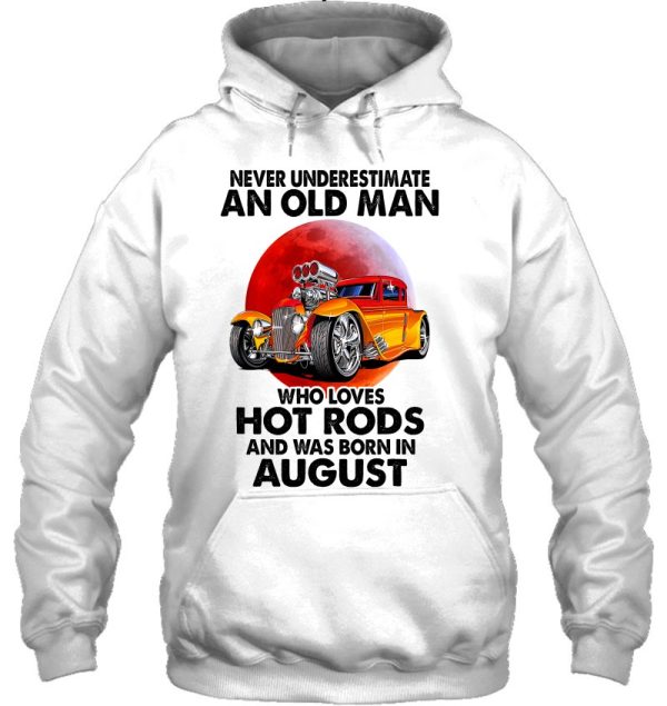 Never Underestimate An Old August Man Who Loves Hot Rods