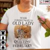 Never Underestimate An Old Lady Who Loves Quilting Born In February Shirt