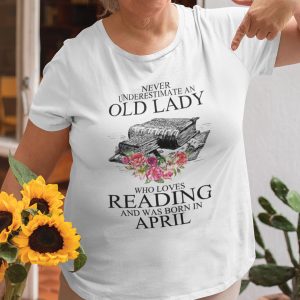 Never Underestimate An Old Lady Who Loves Reading Books Shirt April