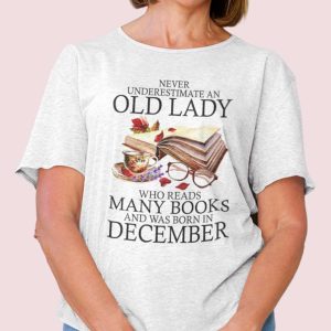 Never Underestimate An Old Lady Who Reads Many Books Shirt December