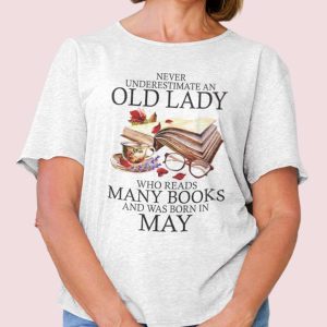 Never Underestimate An Old Lady Who Reads Many Books Shirt May