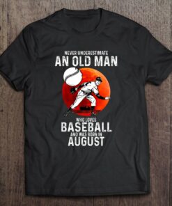 Never Underestimate An Old Man Loves Baseball Born In August 1
