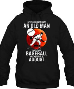 Never Underestimate An Old Man Loves Baseball Born In August 2 Never Underestimate An Old Man Loves Baseball Born In August 3