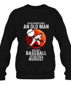 Never Underestimate An Old Man Loves Baseball Born In August 3 Never Underestimate An Old Man Loves Baseball Born In August 4