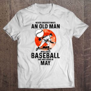 Never Underestimate An Old Man Who Loves Baseball In May