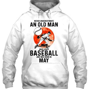 Never Underestimate An Old Man Who Loves Baseball In May 3