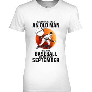 Never Underestimate An Old Man Who Loves Baseball September