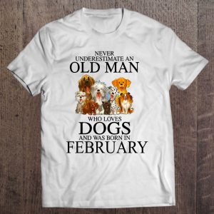 Never Underestimate An Old Man Who Loves Dogs In February