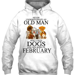 Never Underestimate An Old Man Who Loves Dogs In February 3