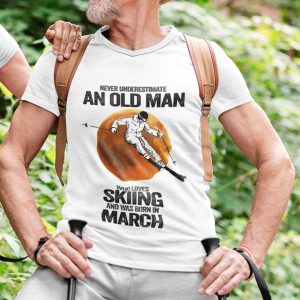 Never Underestimate An Old Man Who Loves Skiing Shirt March