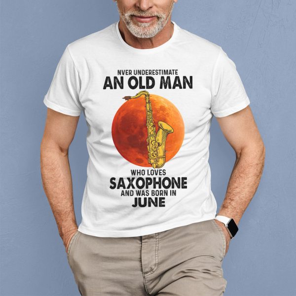 Never Underestimate An Old Man With A Saxophone Shirt June