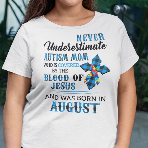 Never Underestimate Autism Mom Covered By Blood Of Jesus Shirt August