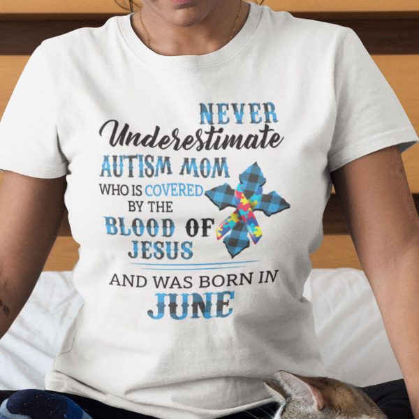 Never Underestimate Autism Mom Covered By Blood Of Jesus Shirt June
