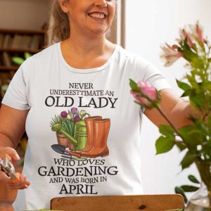 Never Underestimate Old Lady Who Loves Gardening Shirt April