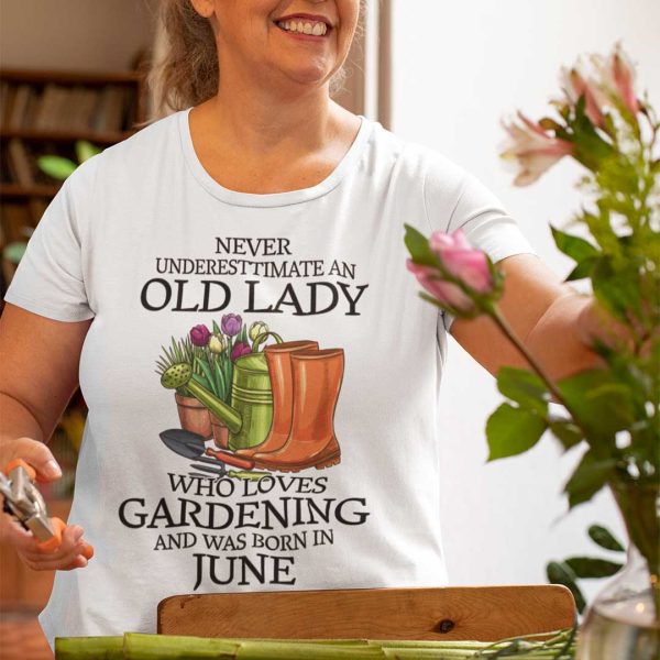 Never Underestimate Old Lady Who Loves Gardening Shirt June