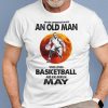 Never Underestimate Old Man Who Loves Basketball Shirt May