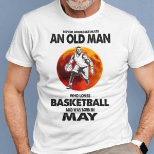 Never Underestimate Old Man Who Loves Basketball Shirt May