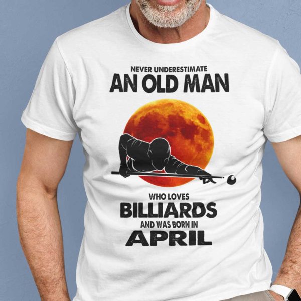 Never Underestimate Old Man Who Loves Billiards Shirt April