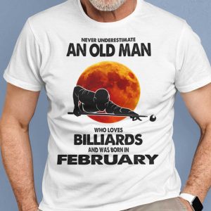 Never Underestimate Old Man Who Loves Billiards Shirt February