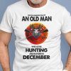Never Underestimate Old Man Who Loves Hunting Shirt December