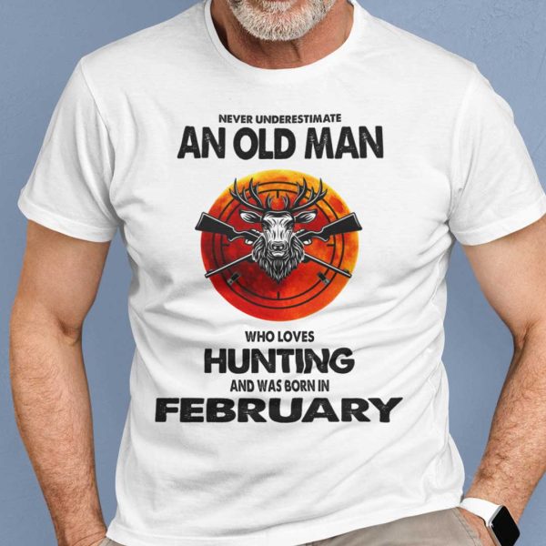 Never Underestimate Old Man Who Loves Hunting Shirt February