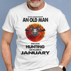 Never Underestimate Old Man Who Loves Hunting Shirt January