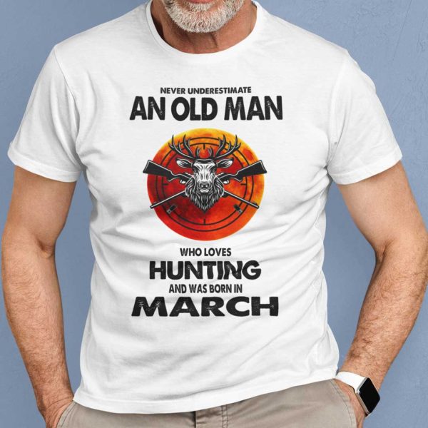 Never Underestimate Old Man Who Loves Hunting Shirt March