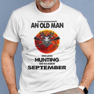 Never Underestimate Old Man Who Loves Hunting Shirt September