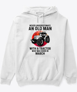Never Underestimate Old Man With A Tractor Shirt March 2