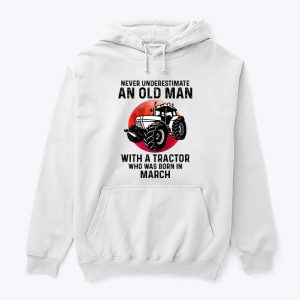 Never Underestimate Old Man With A Tractor Shirt March 2