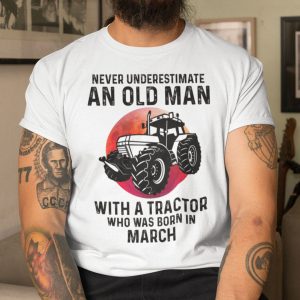 Never Underestimate Old Man With A Tractor Shirt March 3