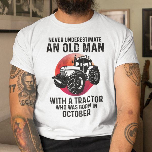 Never Underestimate Old Man With A Tractor Shirt October