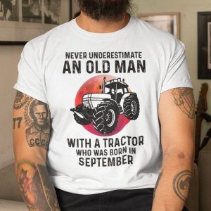 Never Underestimate Old Man With A Tractor Shirt September